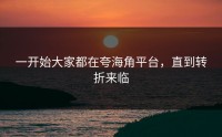 一开始大家都在夸海角平台，直到转折来临