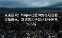点击围观！haijao社区海角在线观看海角曝光，震撼真相全网炸裂全网热议不断