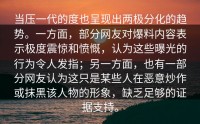 当压一代的度也呈现出两极分化的趋势。一方面，部分网友对爆料内容表示极度震惊和愤慨，认为这些曝光的行为令人发指；另一方面，也有一部分网友认为这只是某些人在恶意炒作或抹黑该人物的形象，缺乏足够的证据支持。