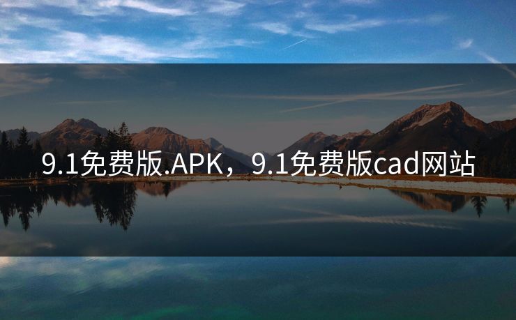 9.1免费版.APK,9.1免费版cad网站 9.1免费版.APK,9.1免费版cad网站