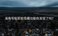 海角导航那些隐藏功能你发现了吗？