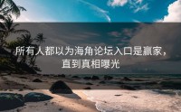 所有人都以为海角论坛入口是赢家，直到真相曝光