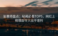 鉴黄师盘点：秘闻必看TOP5，网红上榜理由令人出乎意料
