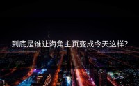 到底是谁让海角主页变成今天这样？