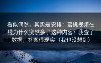 看似偶然，其实是安排：蜜桃视频在线为什么突然多了这种内容？我查了数据，答案很现实（我也没想到）