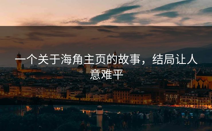一个关于海角主页的故事，结局让人意难平